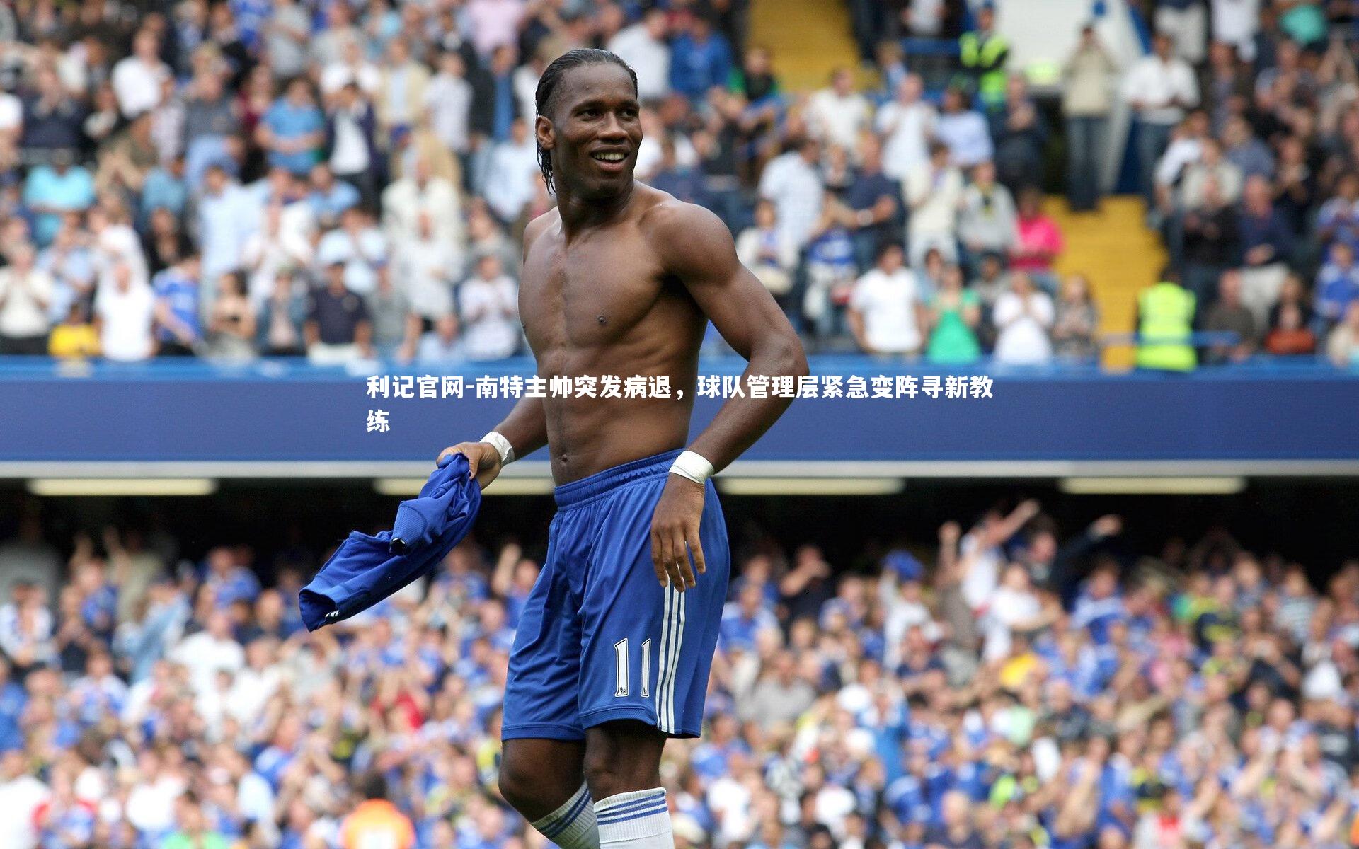 利记官网-南特主帅突发病退，球队管理层紧急变阵寻新教练
