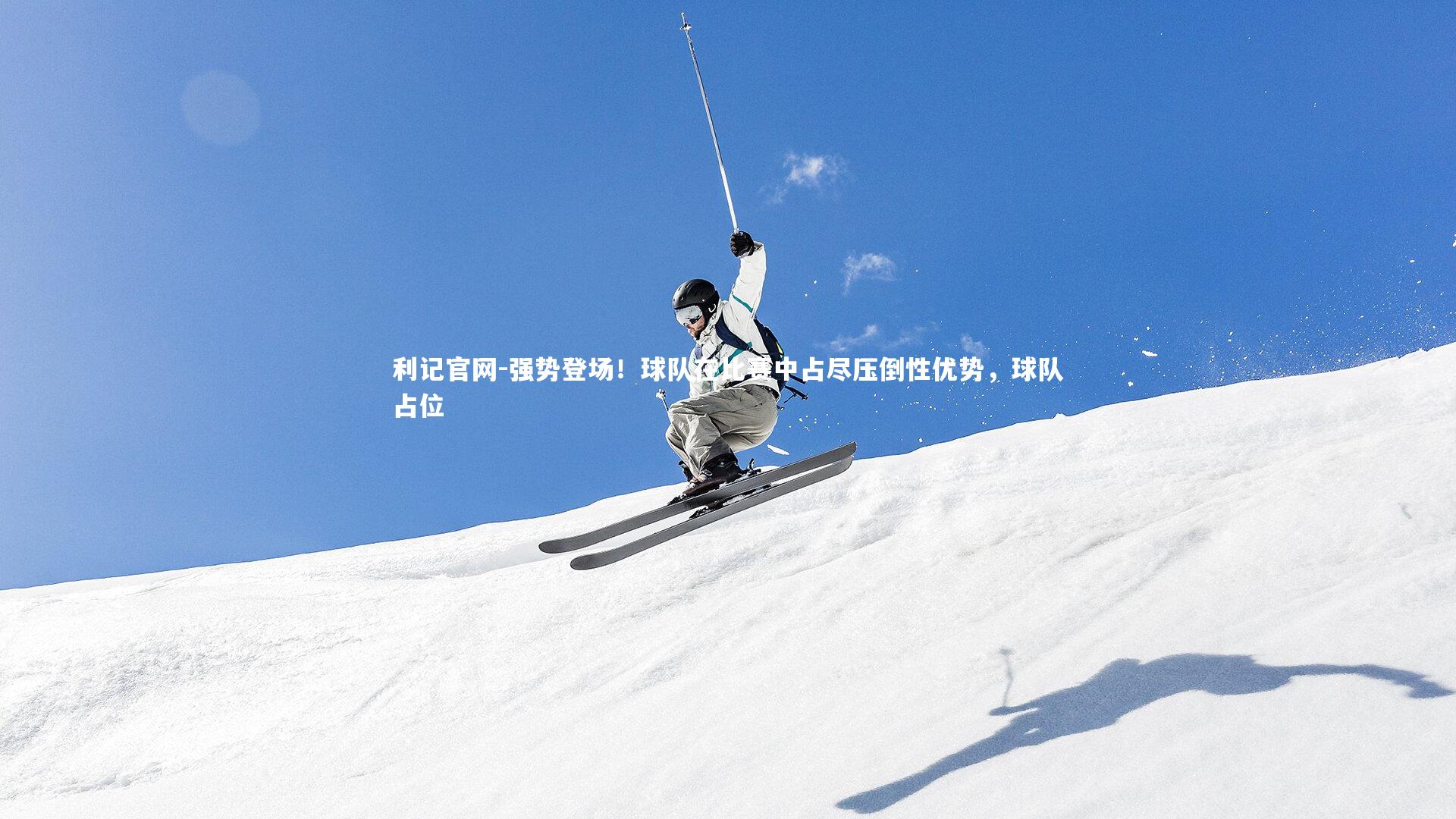 利记官网-强势登场！球队在比赛中占尽压倒性优势，球队占位