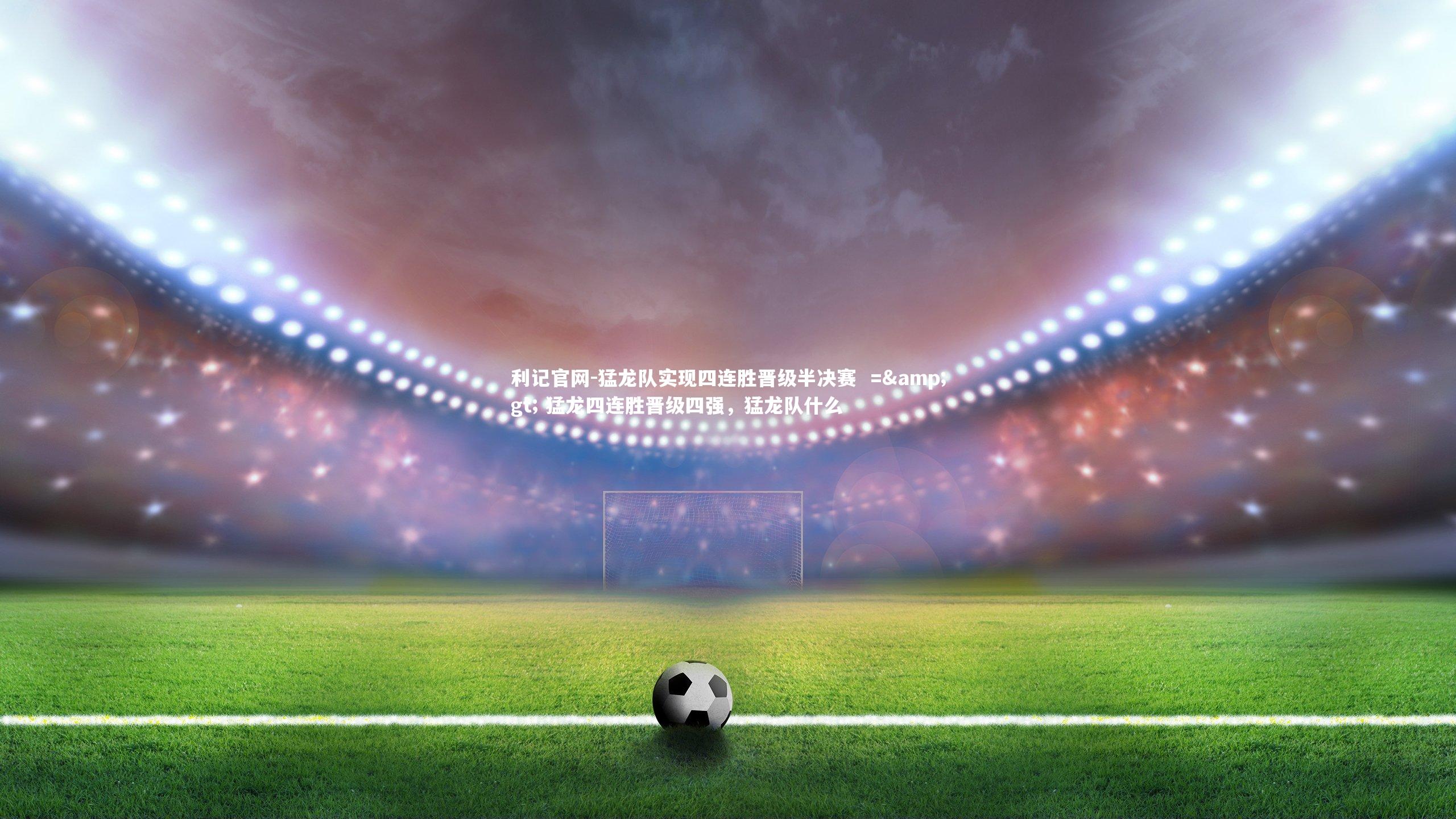 猛龙队实现四连胜晋级半决赛  => 猛龙四连胜晋级四强，猛龙队什么