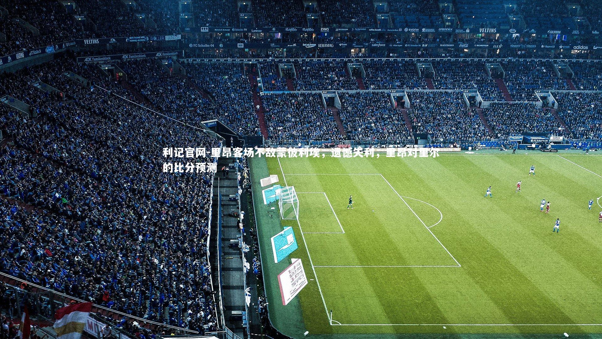 里昂客场不敌蒙彼利埃，遗憾失利，里昂对里尔的比分预测