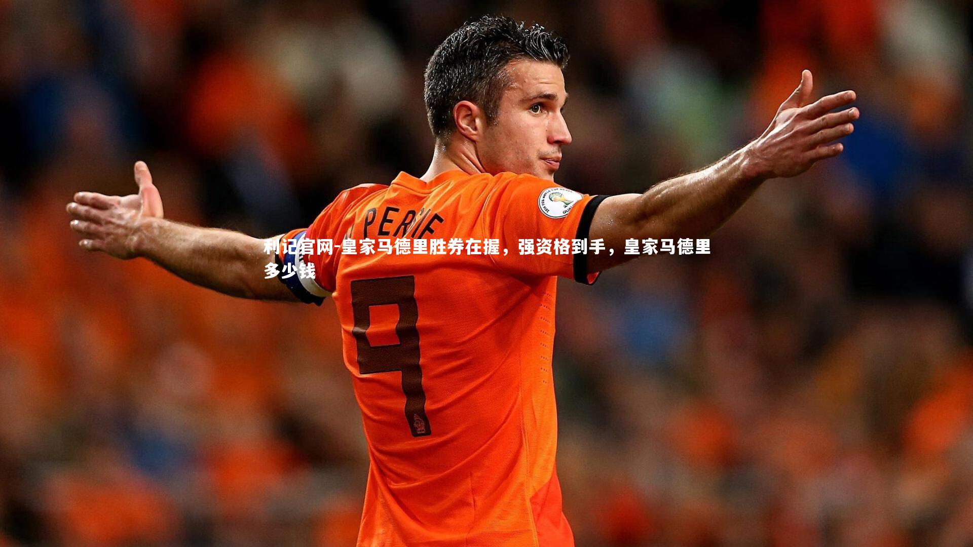 利记官网-皇家马德里胜券在握，强资格到手，皇家马德里多少钱